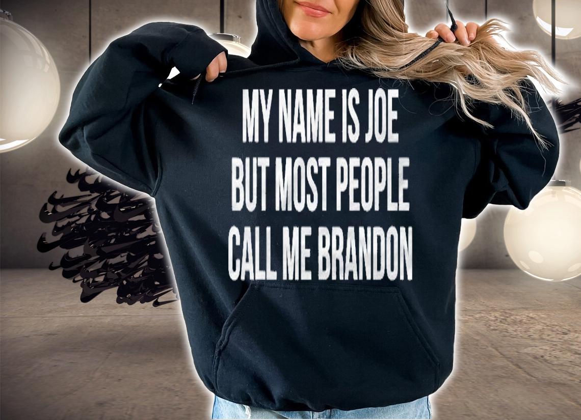 My Name Is Joe But Most People Call Me Brandon Shirt hoodie