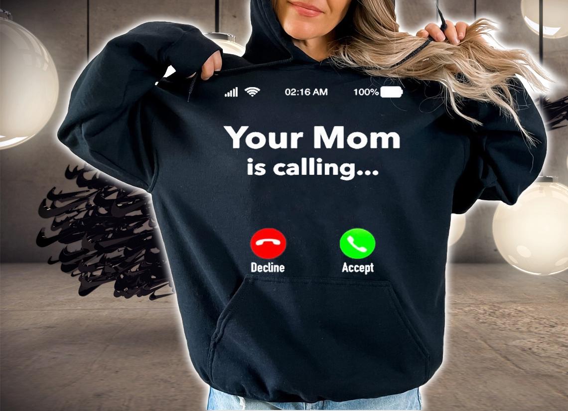 Your Mom Is Calling Funny Gift For Men Women Mothers Day T-Shirt hoodie