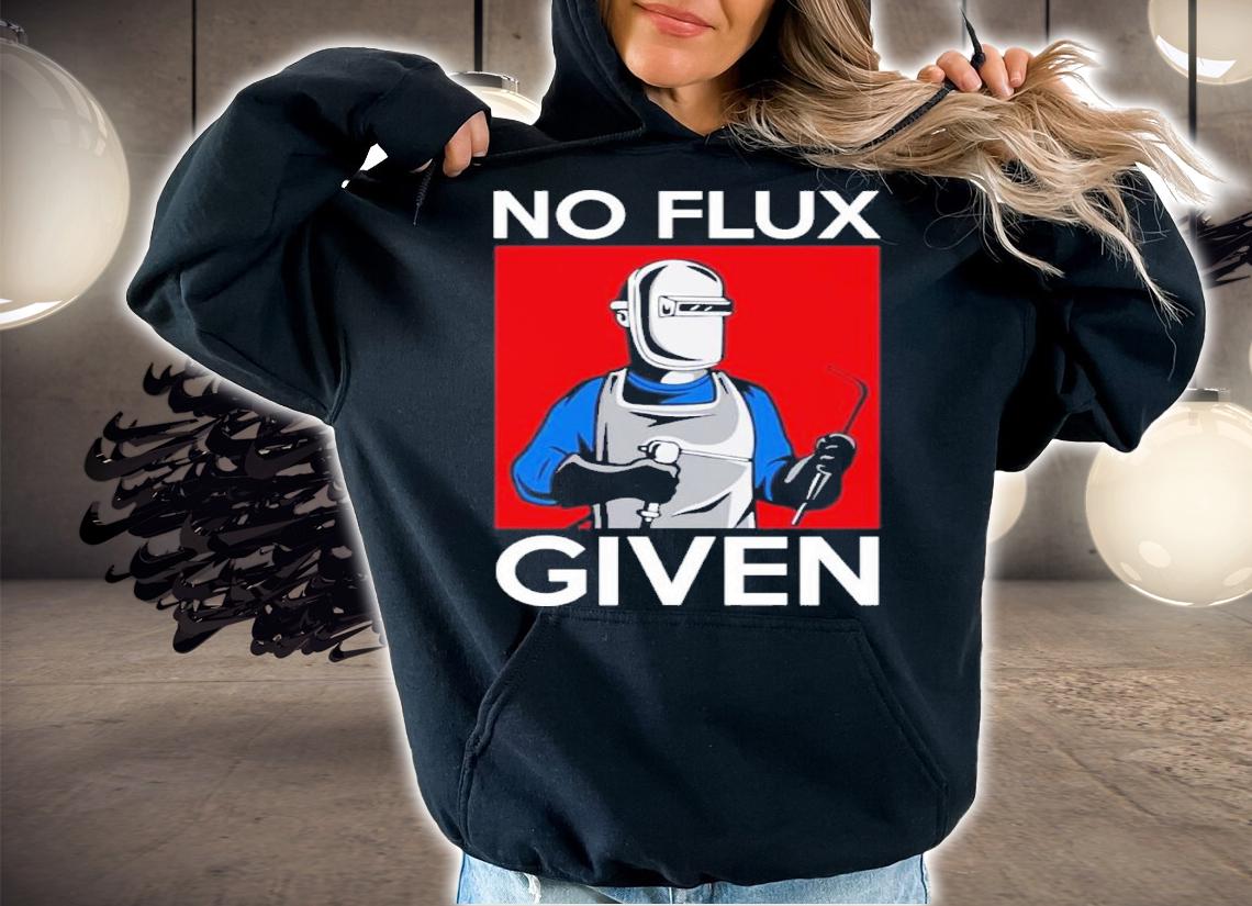 No Flux Given Funny Welding Pun For Welders Shirt