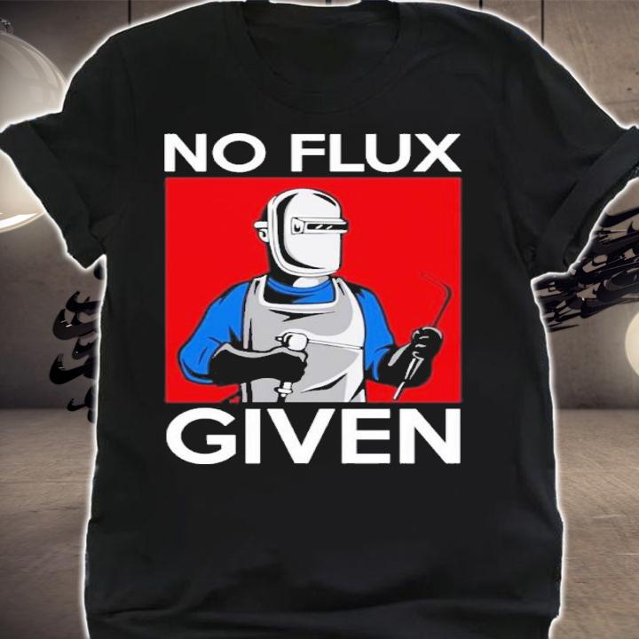 No Flux Given Funny Welding Pun For Welders Shirt