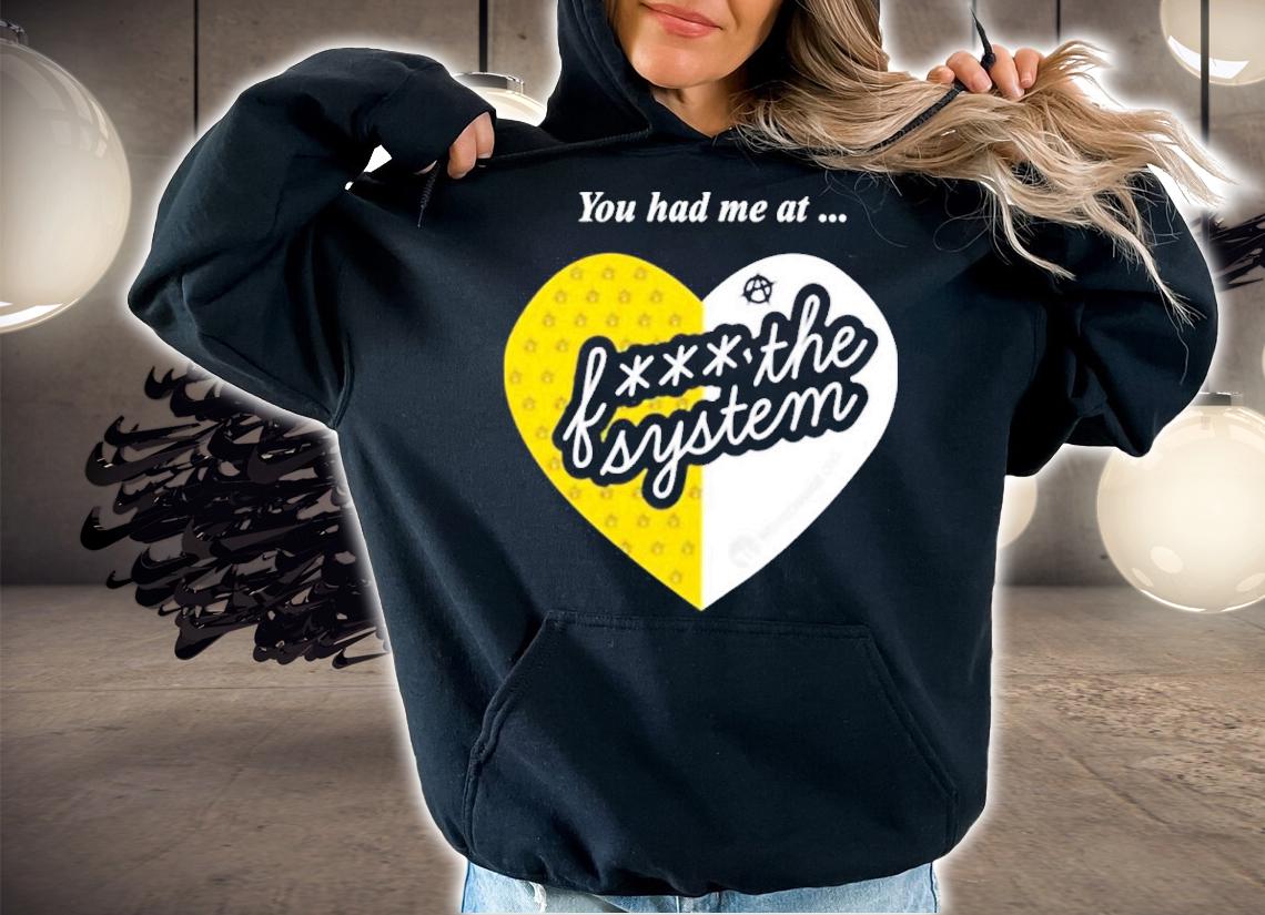 You Had Me At Fuck The System Shirt hoodie