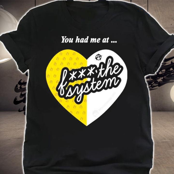 You Had Me At Fuck The System Shirt shirt