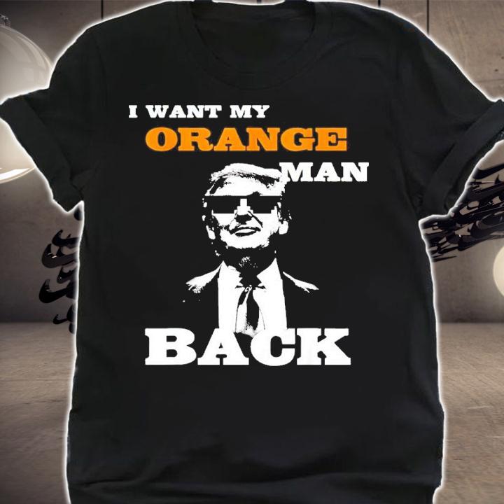 Donald Trump I want my orange man back shirt