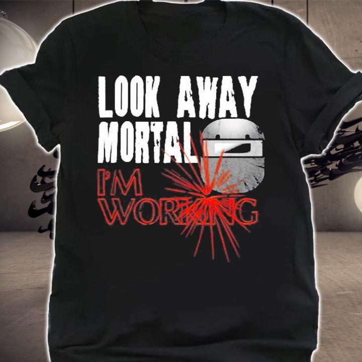 Funny Welder Shirts Look Away Mortal Im Working Welding T-Shirt