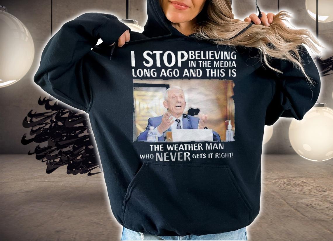 I stop believing in the media long ago and this is the weather man who never gets it right T-shirt hoodie