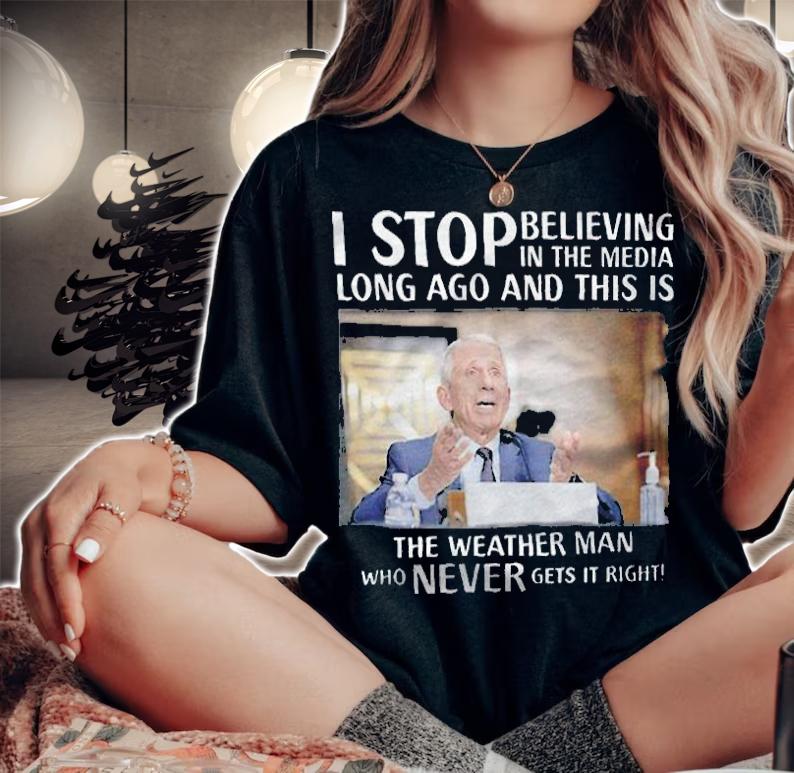 I stop believing in the media long ago and this is the weather man who never gets it right T-shirt woman shirt