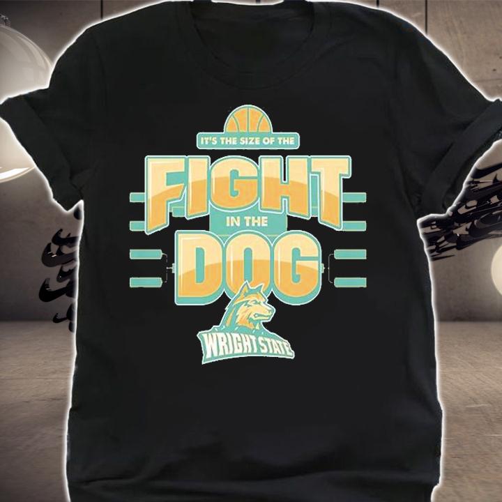 It's The Size Of The Fight In The Dog Wright State University T-Shirt shirt