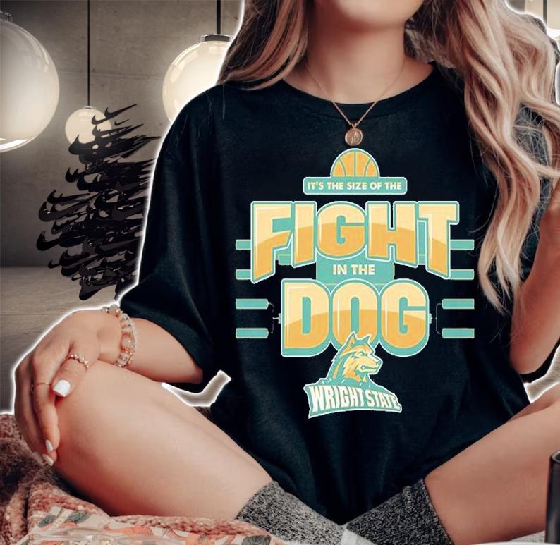 It's The Size Of The Fight In The Dog Wright State University T-Shirt woman shirt