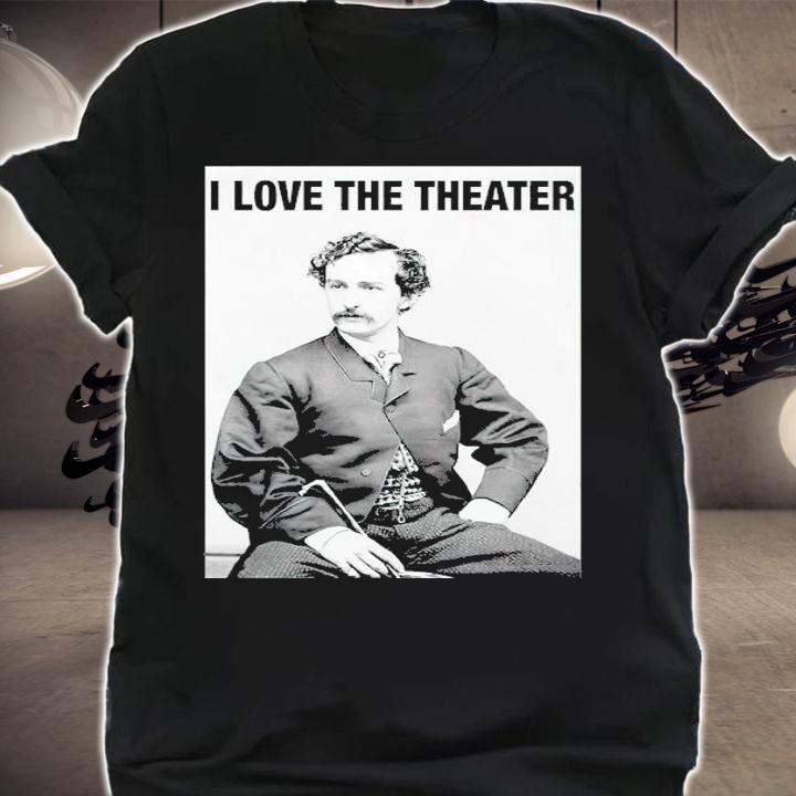 John Wilkes Booth I Love The Theater Shirt