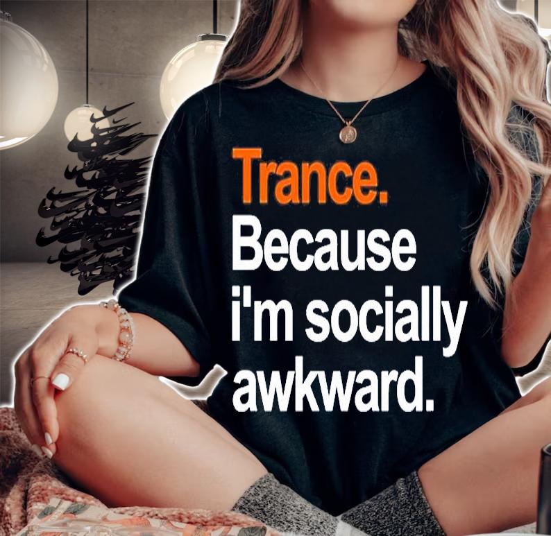 Trance Because Im Socially Awkward T-Shirt woman shirt