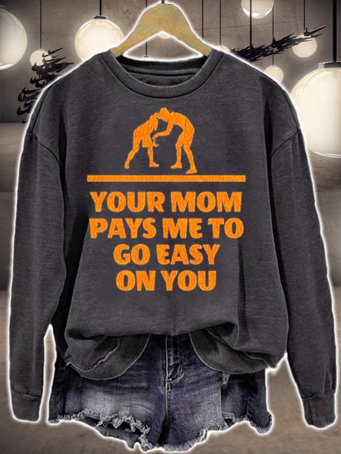 Your Mom Pays Me To Go Easy On You T-Shirt sweatshirt