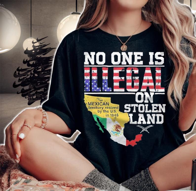 No one is illegal on stolen land Mexican Territory resized by the U.s in 1848 T-shirt