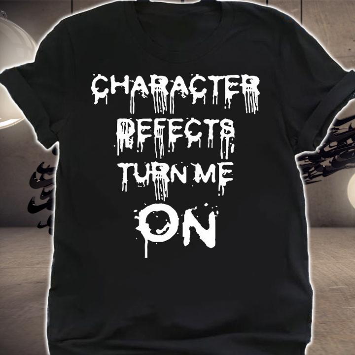 Character Defects Turn Me On T-Shirt shirt