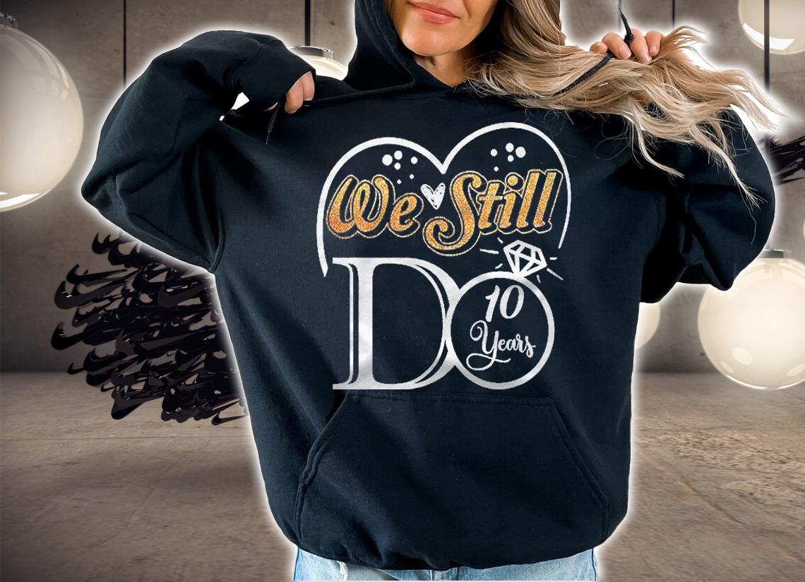 Couple Wedding Anniversary We Still Do 10 Years Married Gift Shirt hoodie