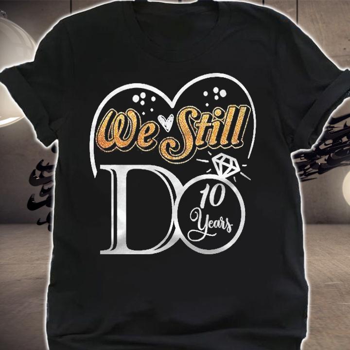 Couple Wedding Anniversary We Still Do 10 Years Married Gift Shirt shirt