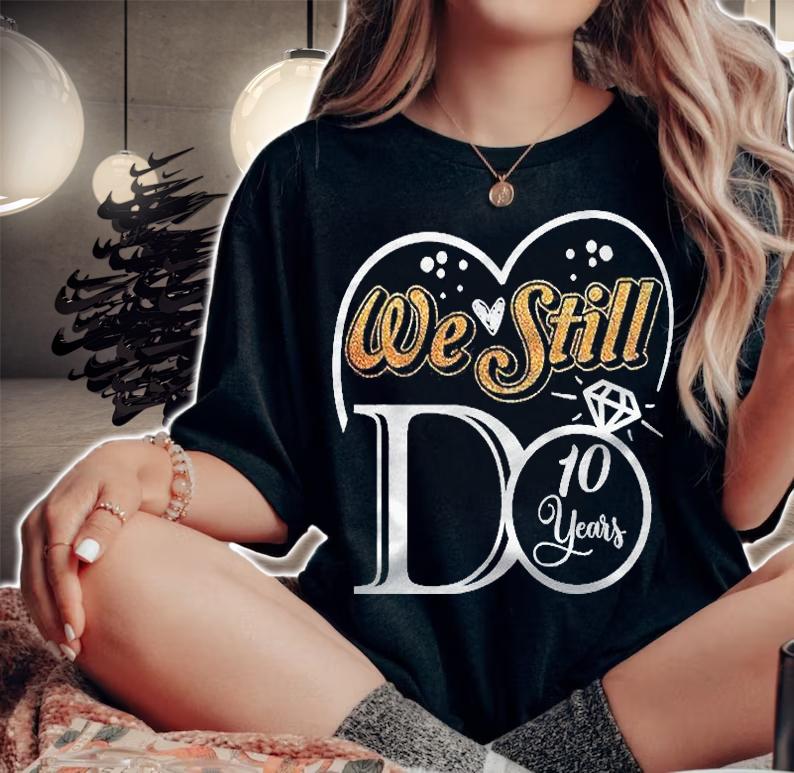 Couple Wedding Anniversary We Still Do 10 Years Married Gift Shirt woman shirt