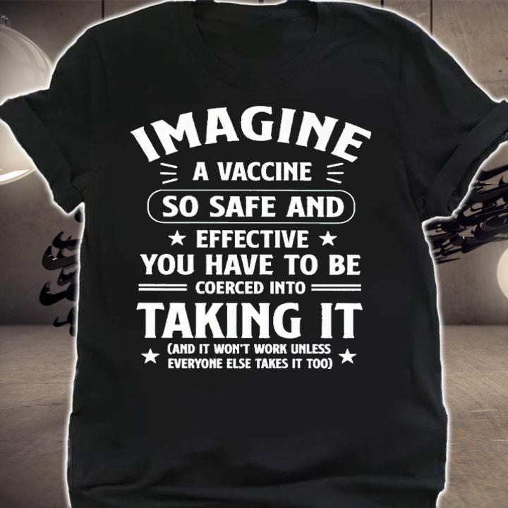 Imagine a vaccine so safe and effective you have to be coerced shirt shirt