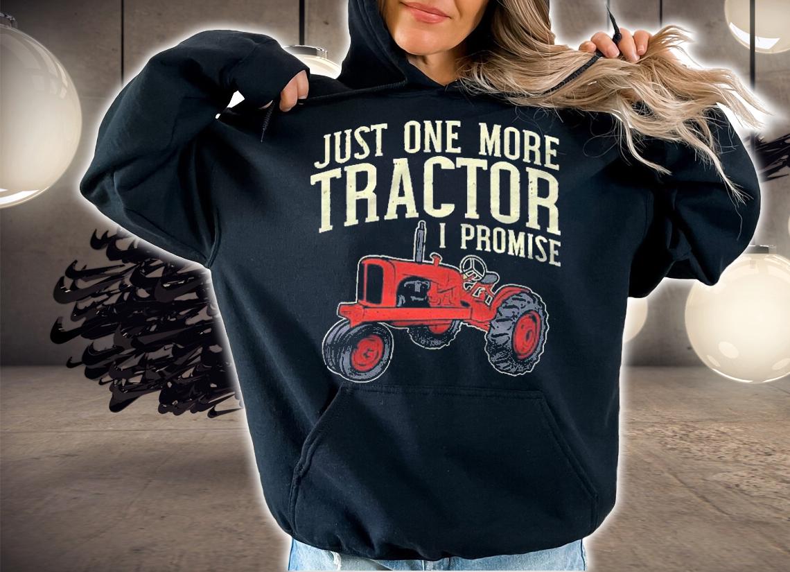 Just One More Tractor I Promise For Farmers Pullover shirt hoodie