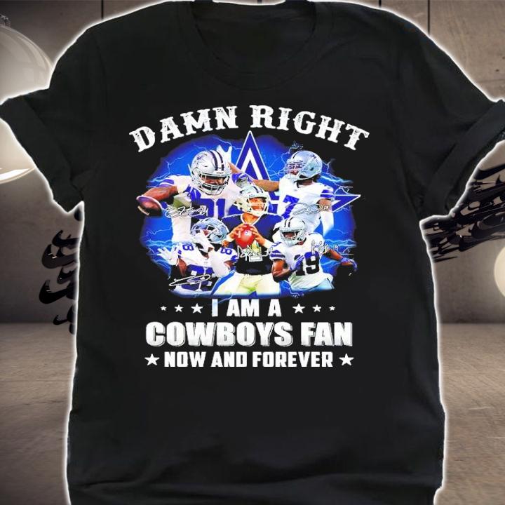 Damn Right I Am A Cowboys Fan Now And Forever Signatures Shirt shirt