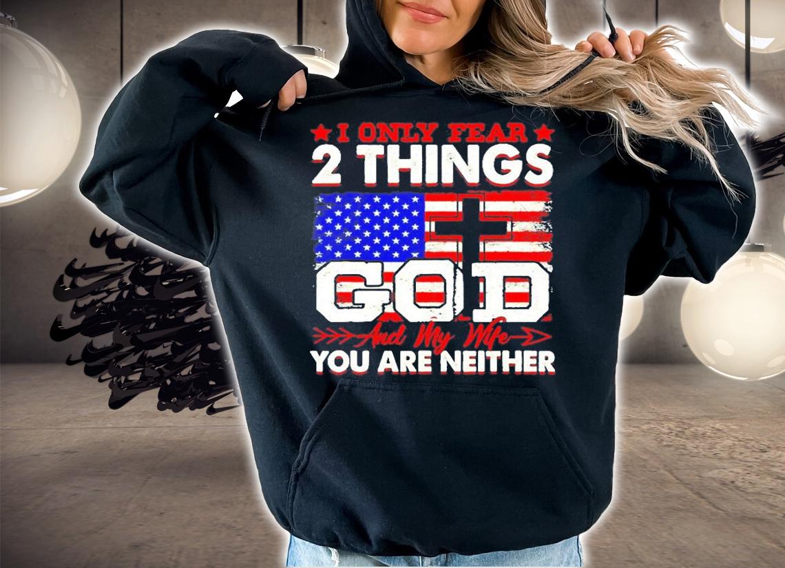 I Only Fear 2 Things God My Wife You Are Neither T-Shirt