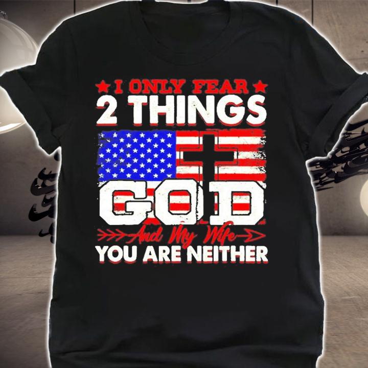 I Only Fear 2 Things God My Wife You Are Neither T-Shirt