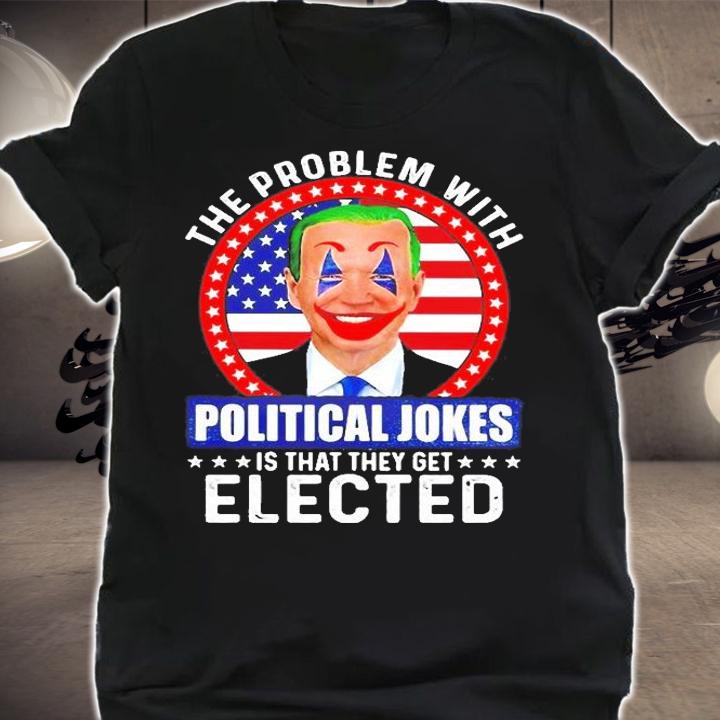 Joe Biden The Problem With Political Jokes Is That They Get Elected 2022 T-Shirt shirt