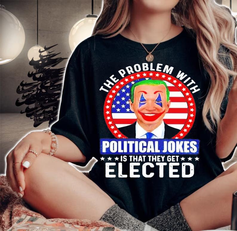 Joe Biden The Problem With Political Jokes Is That They Get Elected 2022 T-Shirt woman shirt