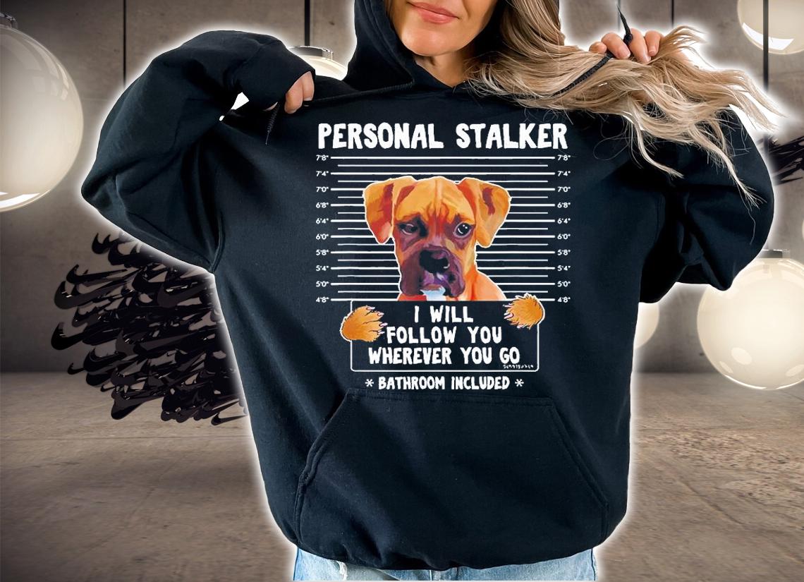 Personal Stalker I'll Follow You Wherever You Go Boxer Dog T-Shirt hoodie
