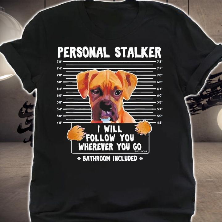 Personal Stalker I'll Follow You Wherever You Go Boxer Dog T-Shirt shirt