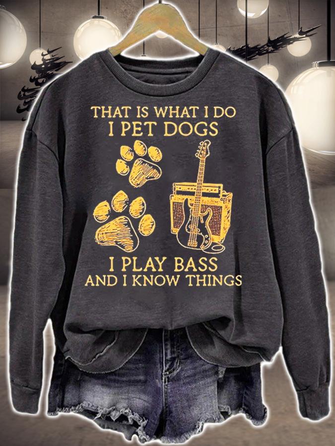 That Is What I Do I Pet Dogs I Play Bass And I Know Things T-Shirt sweatshirt