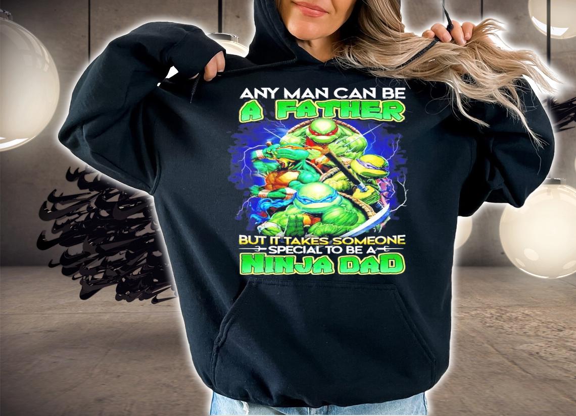 Any man can be a father but it takes someone special to be a Ninja Dad shirt hoodie