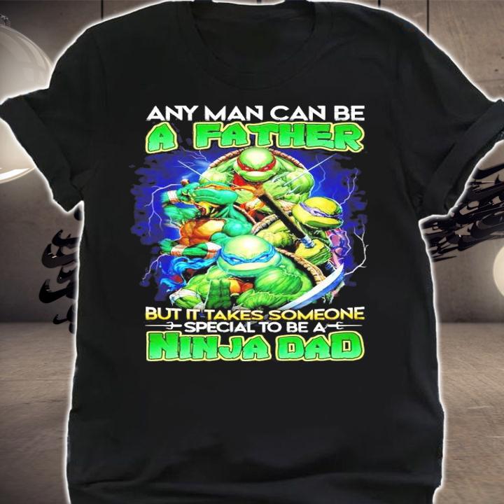 Any man can be a father but it takes someone special to be a Ninja Dad shirt shirt