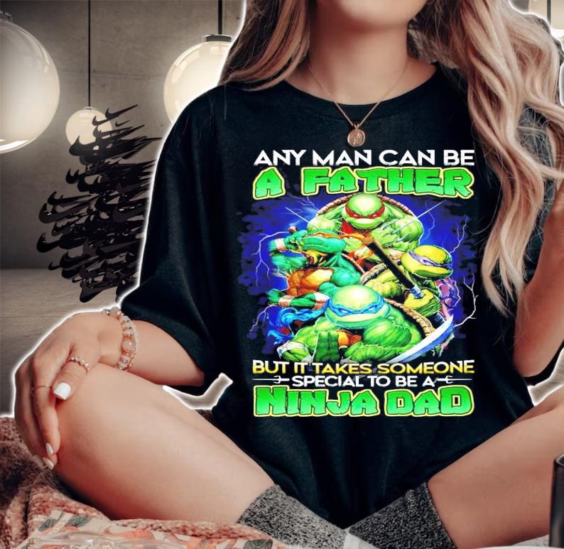Any man can be a father but it takes someone special to be a Ninja Dad shirt woman shirt