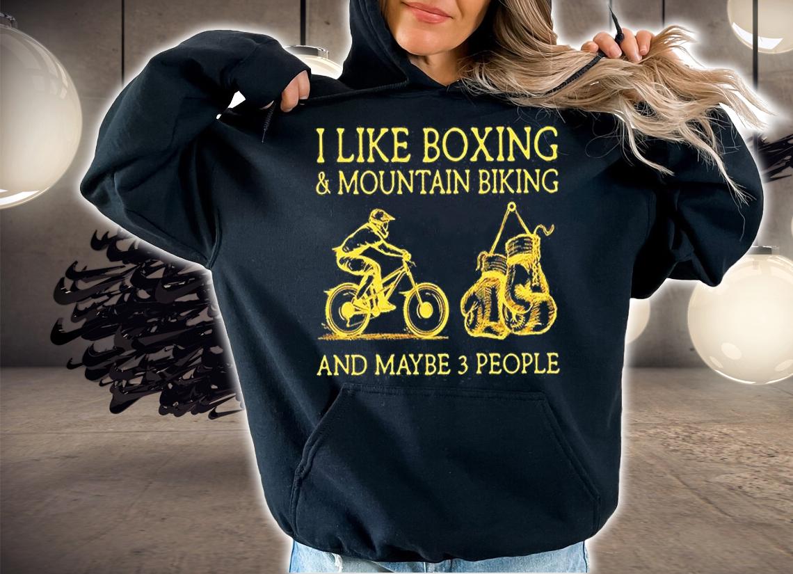 I Like Mtb And Boxing And Maybe 3 People T-Shirt hoodie