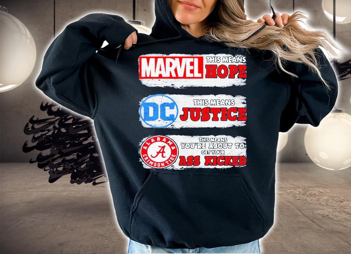 Marvel this means hope DC this means justice Alabama Crimson Tide this means you're about to get your ass kicked T-shirt hoodie