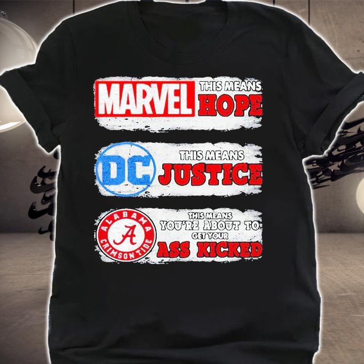 Marvel this means hope DC this means justice Alabama Crimson Tide this means you're about to get your ass kicked T-shirt shirt