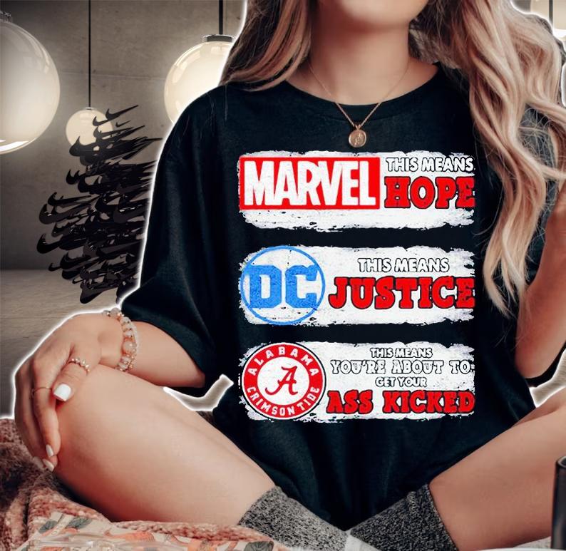 Marvel this means hope DC this means justice Alabama Crimson Tide this means you're about to get your ass kicked T-shirt woman shirt