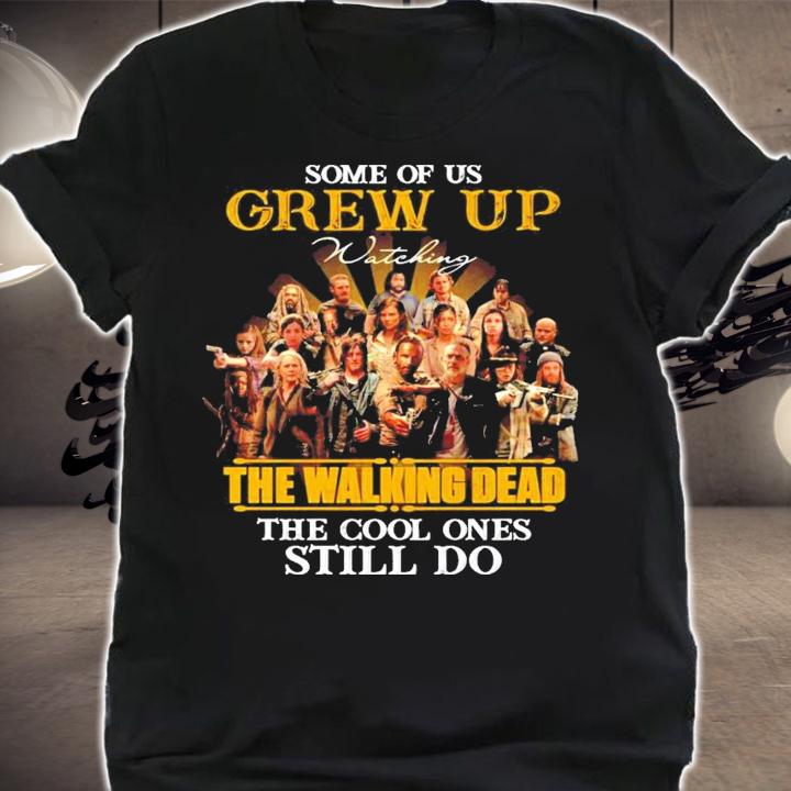 Some of us Grew Up Watching The Walking Dead the cool ones still do shirt shirt