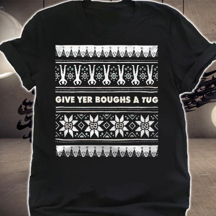 Ugly Letterkenny give yer boughs a tug T-shirt shirt