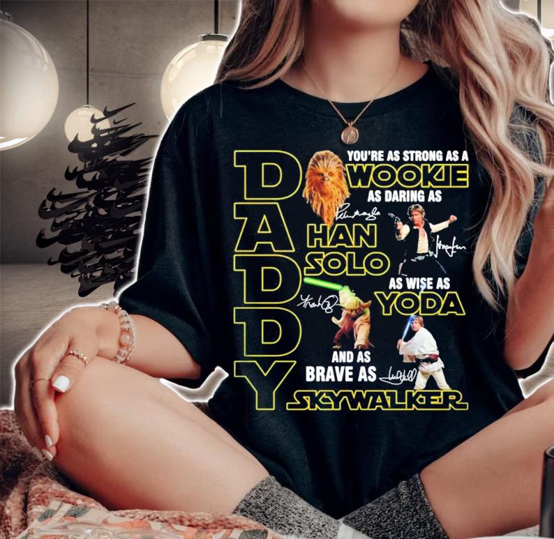 Daddy you're as strong as a Wookie as daring as Han Solo as wise as Yoda and Skywalker shirt woman shirt