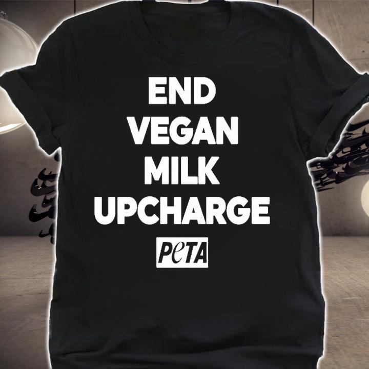 End Vegan Milk Upcharge T-Shirt shirt