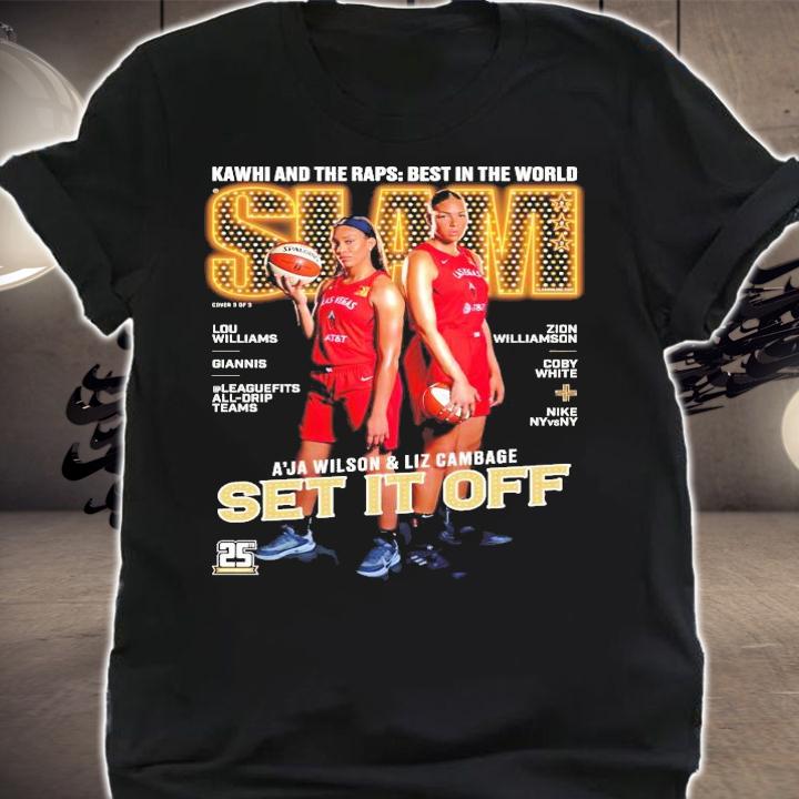Kawhi and the raps best in the world SLAM A'Ja Wilson and Liz Cambage Set It Off shirt shirt
