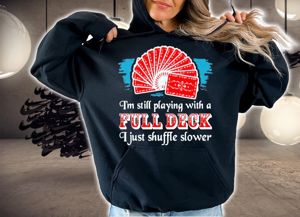 Poker Party At 70 Im Still Playing With A Full Deck I Just Shuffle Slower shirt hoodie