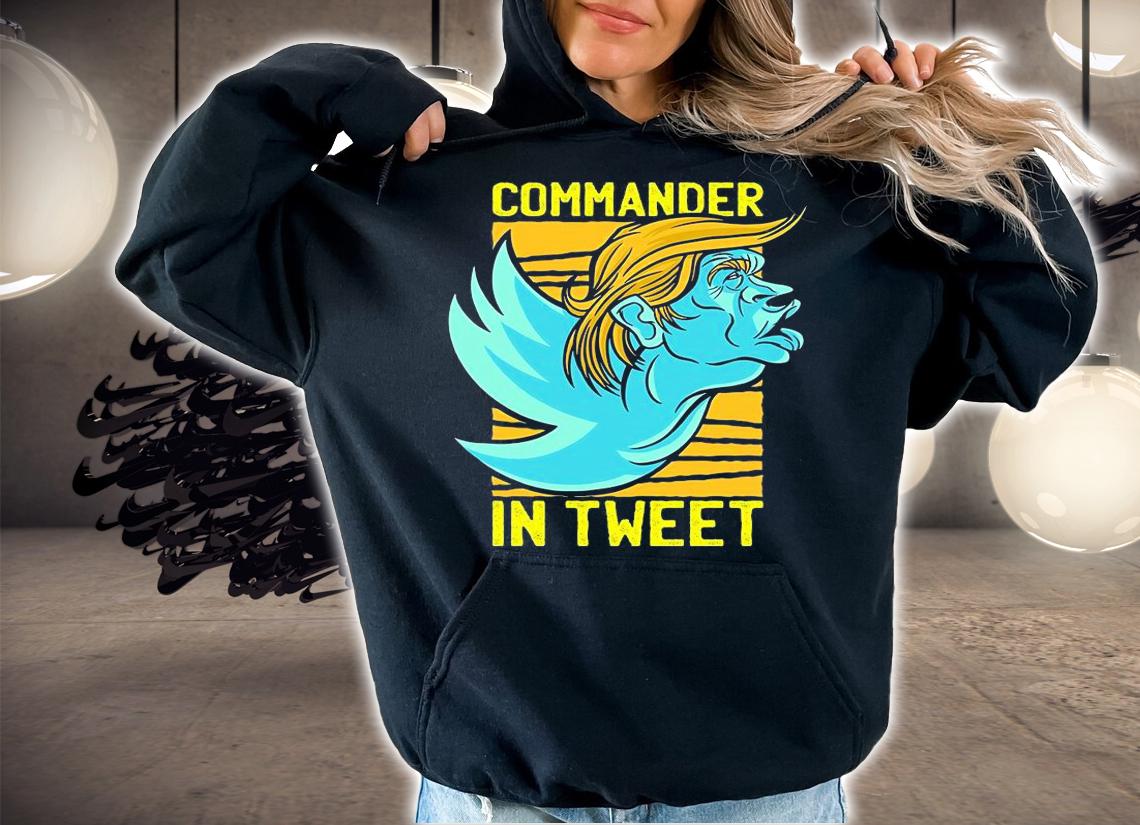 Trump Commander In Tweet T-Shirt hoodie