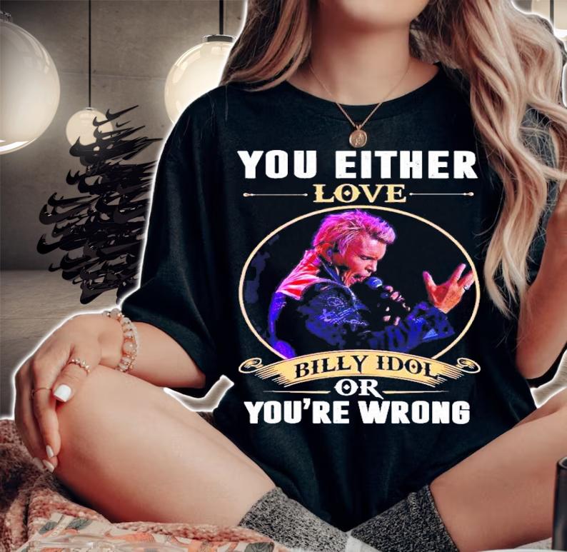 You either love Billy Idol you're wrong t-shirt woman shirt