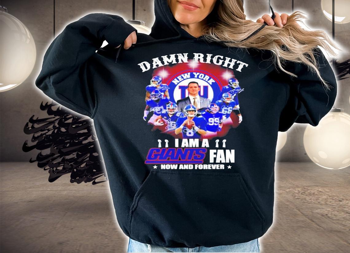 Damn Right I am a New York Giants fan now and forever signatures t-shirt hoodie
