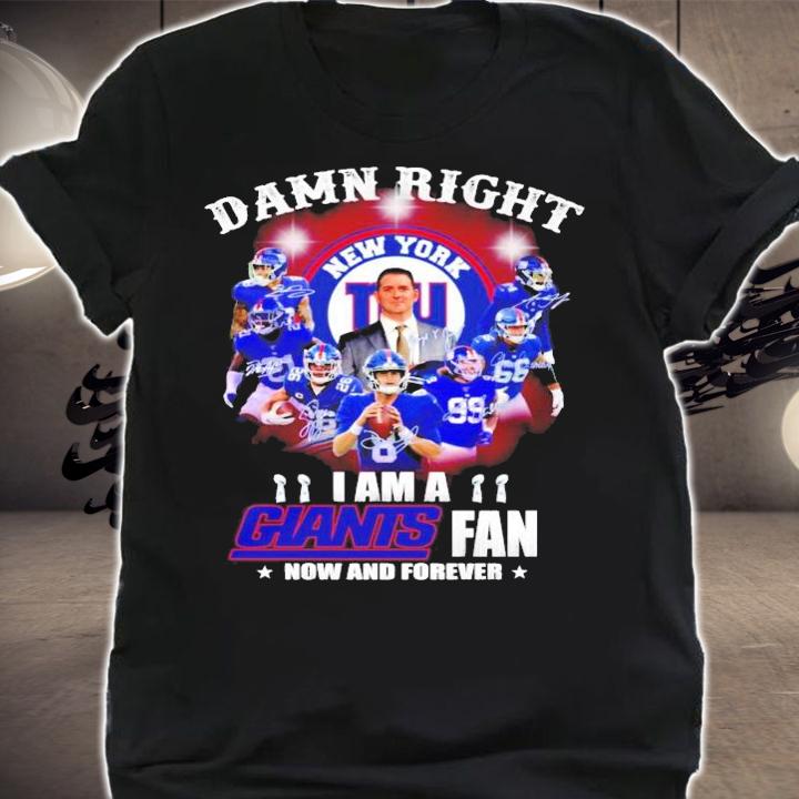 Damn Right I am a New York Giants fan now and forever signatures t-shirt shirt