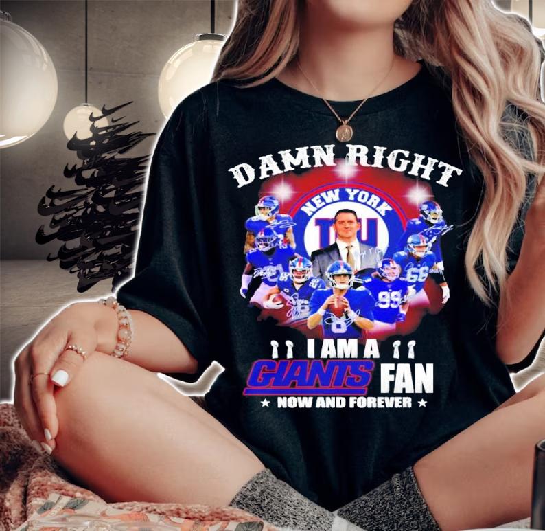 Damn Right I am a New York Giants fan now and forever signatures t-shirt woman shirt