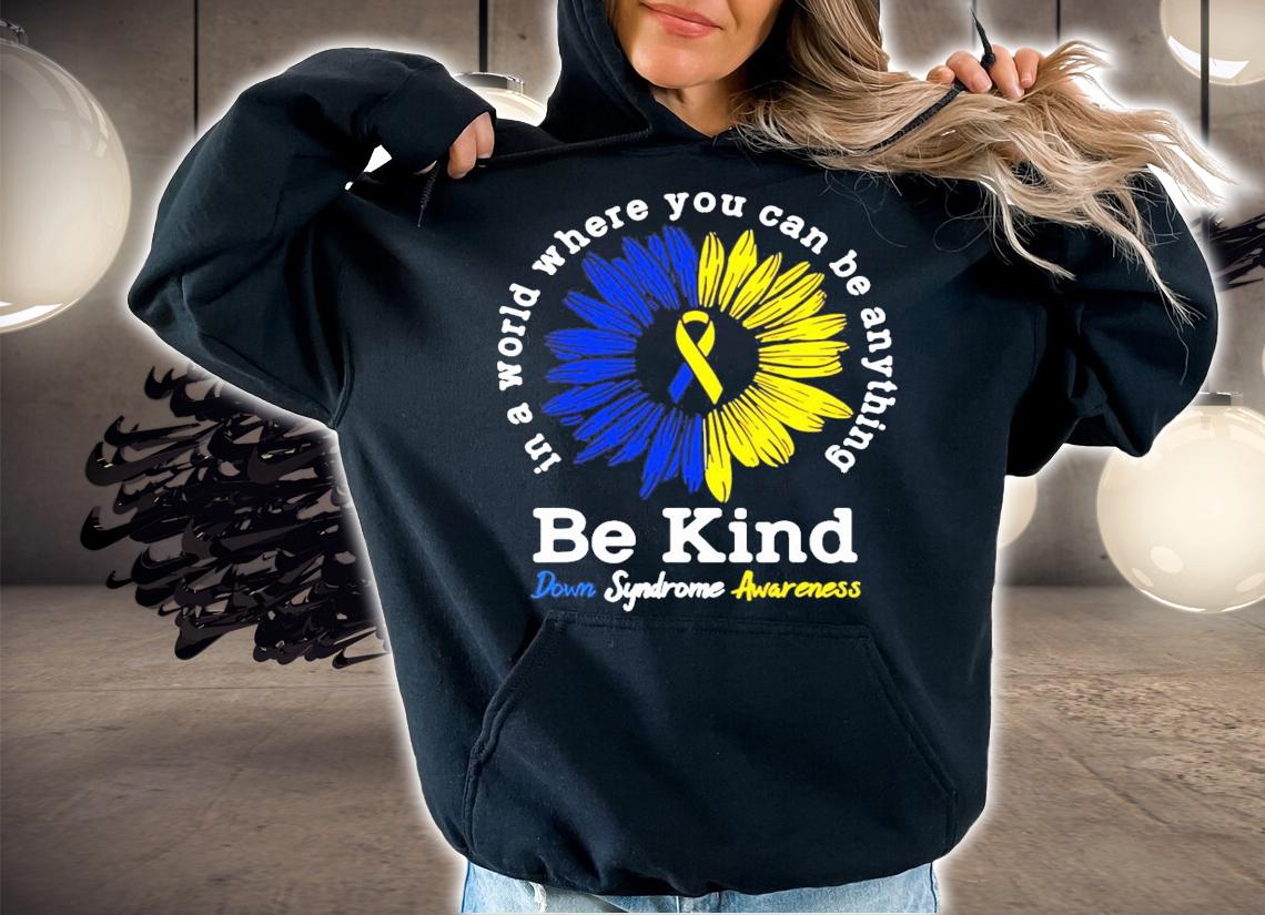 In a world where you can be anything be kind down syndrome awareness shirt hoodie