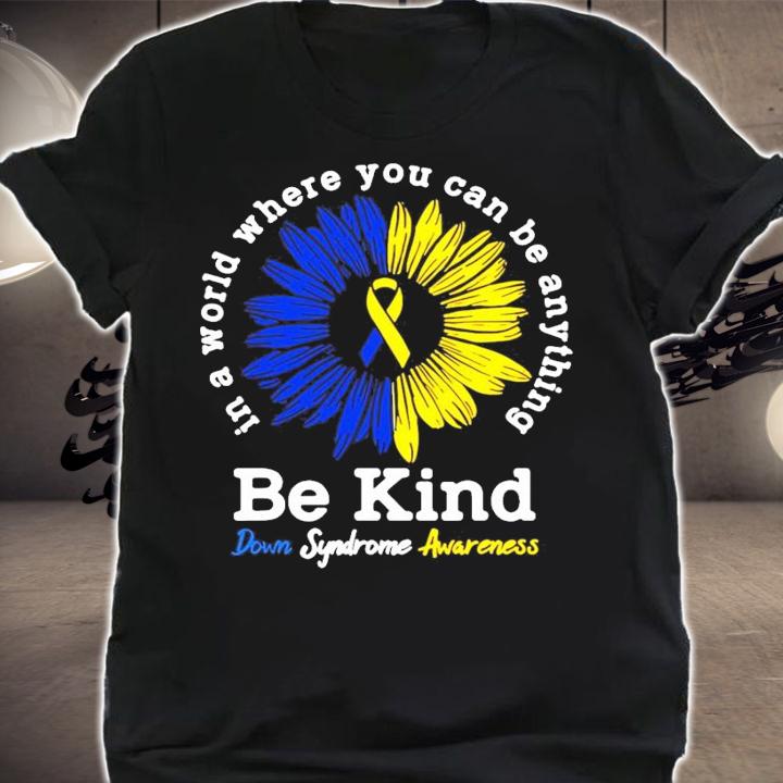 In a world where you can be anything be kind down syndrome awareness shirt shirt